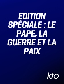 KTO - Edition spéciale : Le Pape, la guerre et la paix