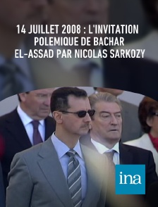 INA - 14 juillet 2008 : l'invitation polémique de Bachar el-Assad par Nicolas Sarkozy