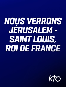 KTO - Nous verrons Jérusalem - Saint Louis, Roi de France