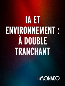 TV Monaco - IA ET ENVIRONNEMENT : À DOUBLE TRANCHANT