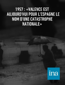 INA - 1957 : «Valence est aujourd'hui pour l'Espagne le nom d'une catastrophe nationale»