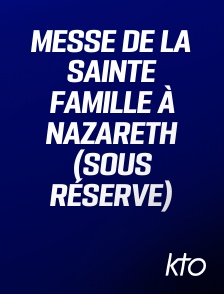 KTO - Messe de la Sainte Famille à Nazareth (sous réserve)