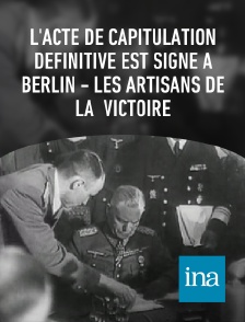INA - L'acte de capitulation définitive est signé à Berlin - les artisans de la  victoire