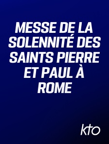 KTO - Messe de la solennité des saints Pierre et Paul à Rome