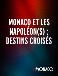 TV Monaco - Monaco Et Les Napoléon(s) : Destins Croisés