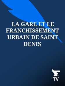 Le Figaro TV - La gare et le franchissement urbain de Saint Denis
