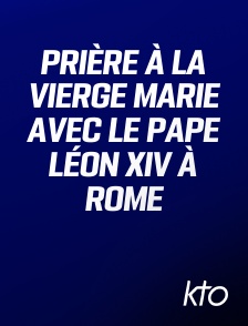 KTO - Prière à la Vierge Marie avec le pape Léon XIV à Rome