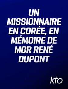 KTO - Un missionnaire en Corée, en mémoire de Mgr René Dupont