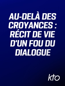 KTO - Au-delà des croyances : Récit de vie d'un fou du dialogue