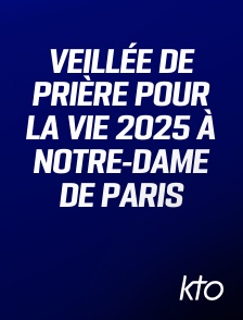 KTO - Veillée de prière pour la vie 2025 à Notre-Dame de Paris