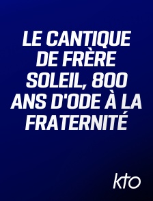KTO - Le Cantique de frère soleil, 800 ans d'ode à la fraternité