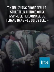 INA - Tintin : Zhang Chongren, le sculpteur chinois qui a inspiré le personnage de Tchang dans «Le Lotus bleu»