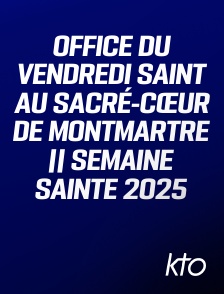 KTO - Office du Vendredi saint au Sacré-Cœur de Montmartre || Semaine Sainte 2025