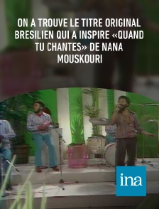 INA - On a trouvé le titre original brésilien qui a inspiré «Quand tu chantes» de Nana Mouskouri