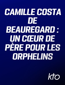 KTO - Camille Costa de Beauregard : Un Cœur de Père pour les Orphelins