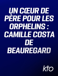 KTO - Un cœur de père pour les orphelins : Camille Costa de Beauregard