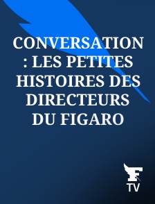 Le Figaro TV - Conversation : les petites histoires des directeurs du Figaro