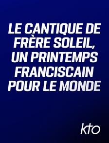 KTO - Le Cantique de Frère Soleil, un printemps franciscain pour le monde