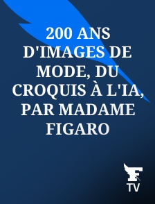 Le Figaro TV - 200 ans d'images de mode, du croquis à l'IA, par Madame Figaro