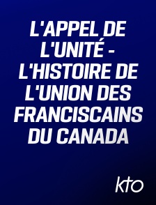 KTO - L'Appel de l'Unité - L'histoire de l'Union des Franciscains du Canada