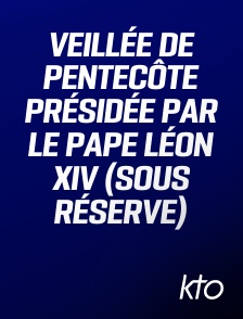 KTO - Veillée de Pentecôte présidée par le pape Léon XIV (sous réserve)
