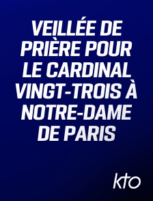 KTO - Veillée de prière pour le cardinal Vingt-Trois à Notre-Dame de Paris