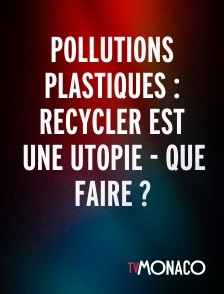 TV Monaco - Pollutions plastiques : Recycler est une utopie - Que faire ?