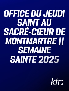 KTO - Office du Jeudi saint au Sacré-Cœur de Montmartre || Semaine Sainte 2025