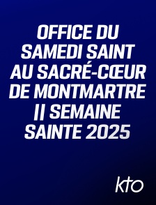 KTO - Office du Samedi Saint au Sacré-Cœur de Montmartre || Semaine Sainte 2025