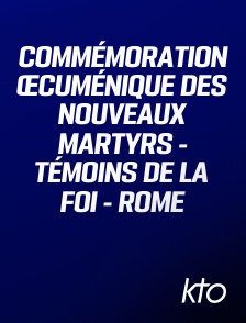 KTO - Commémoration œcuménique des nouveaux martyrs - témoins de la foi - Rome