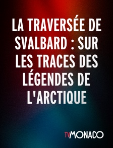 TV Monaco - La traversée de Svalbard : Sur les traces des légendes de l'Arctique