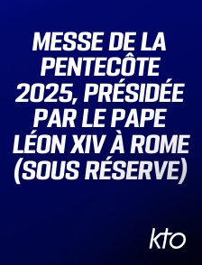 KTO - Messe de la Pentecôte 2025, présidée par le pape Léon XIV à Rome (sous réserve) en replay
