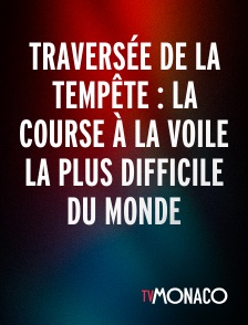 TV Monaco - TRAVERSÉE DE LA TEMPÊTE : LA COURSE À LA VOILE LA PLUS DIFFICILE DU MONDE