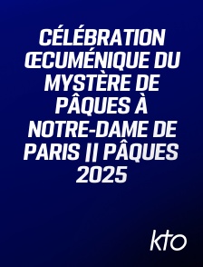 KTO - Célébration œcuménique du mystère de Pâques à Notre-Dame de Paris || Pâques 2025