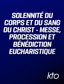 KTO - Solennité du corps et du sang du Christ - Messe, procession et bénédiction eucharistique