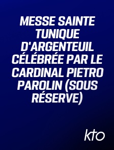 KTO - Messe Sainte Tunique d'Argenteuil célébrée par le Cardinal Pietro Parolin (sous réserve)