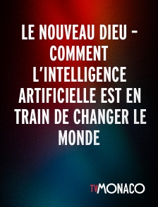 TV Monaco - LE NOUVEAU DIEU – COMMENT L’INTELLIGENCE ARTIFICIELLE EST EN TRAIN DE CHANGER LE MONDE