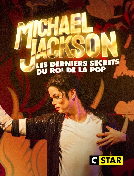 CSTAR - Michael Jackson : Les derniers secrets du roi de la Pop