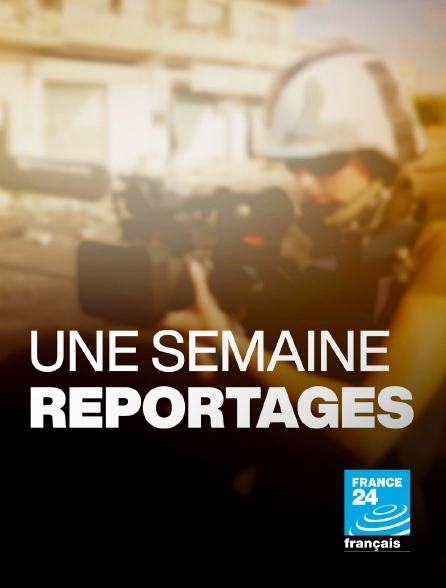 France 24 - Une semaine reportages