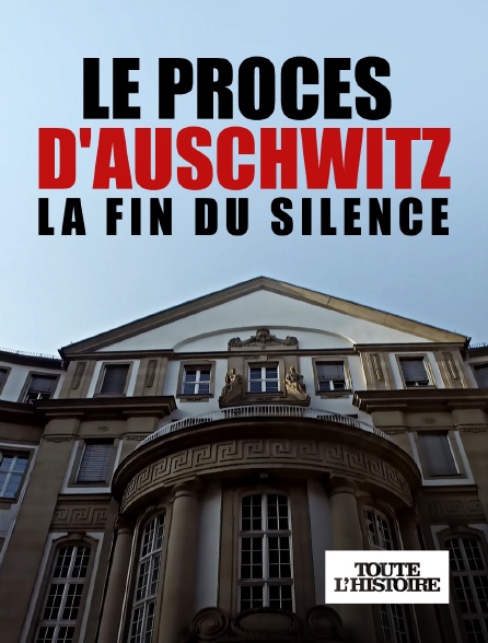 Toute l'Histoire - Le procès d'Auschwitz, la fin du silence