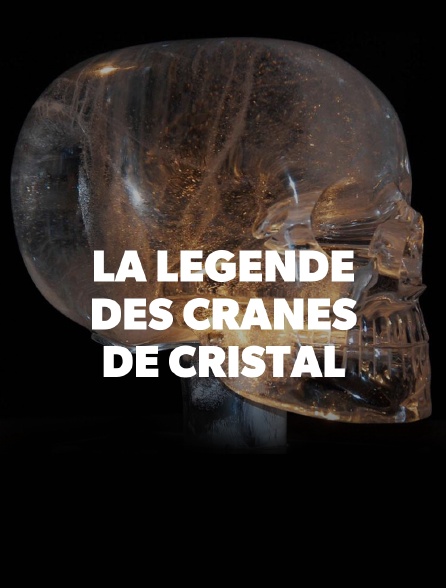 La légende des crânes de cristal