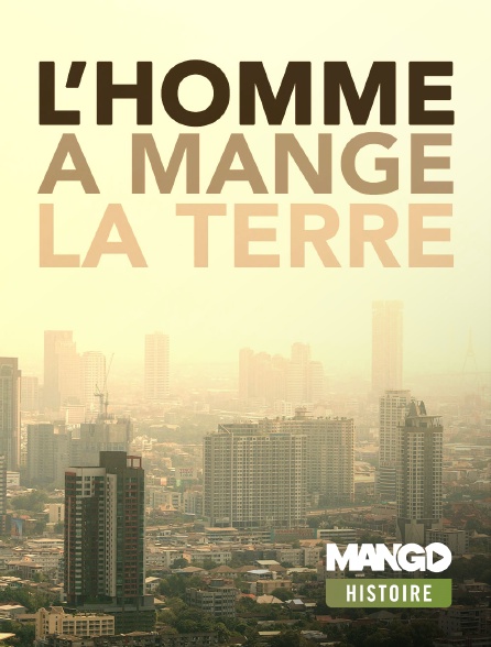 MANGO Histoire - L'homme a mangé la Terre