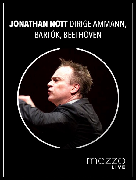 Mezzo Live HD - Jonathan Nott dirige Ammann, Bartók, Beethoven