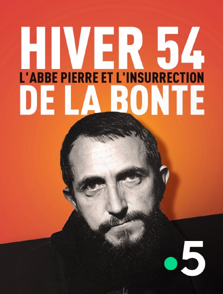 France 5 - Hiver 54 : l'abbé Pierre et l'insurrection de la bonté