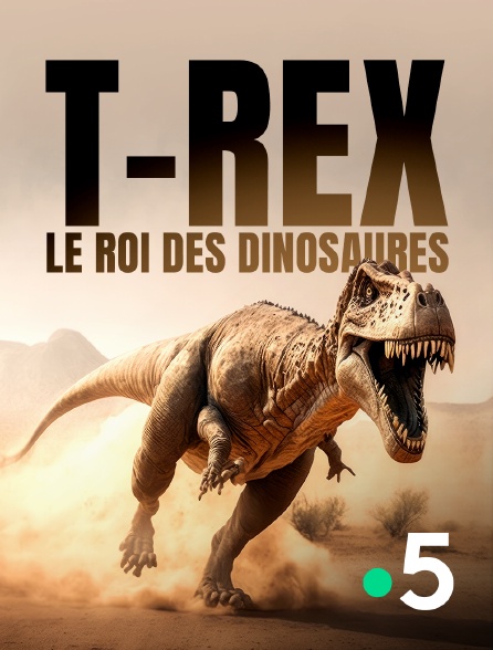 France 5 - T-rex, le roi des dinosaures