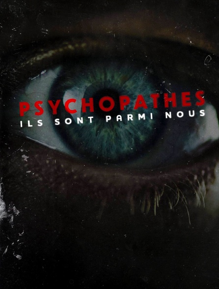 Psychopathes : Ils sont parmi nous