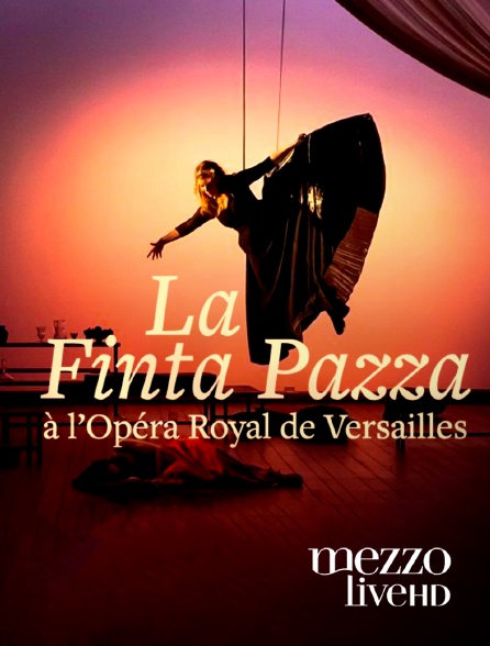 Mezzo Live HD - La Finta Pazza à l'Opéra Royal de Versailles