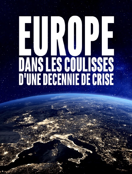 Europe, dans les coulisses d'une décennie de crise