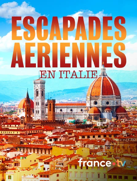 france.tv - Escapades aériennes en Italie