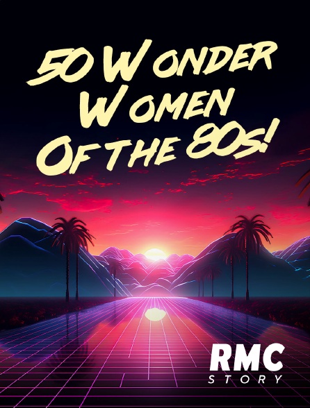 50 Wonder Women Of the 80s! en streaming gratuit sur RMC Story